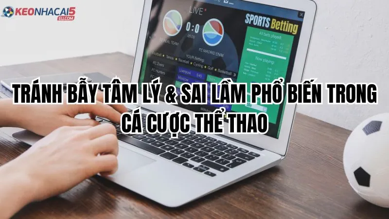 Tránh bẫy tâm lý & sai lầm phổ biến trong cá cược thể thao